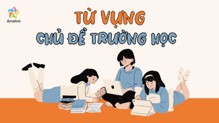 TỔNG HỢP BỘ TỪ VỰNG TIẾNG ANH CHỦ ĐỀ TRƯỜNG HỌC